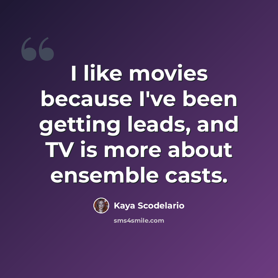 “I like movies because I've been getting leads, and TV is more about ensemble casts.” quote by Kaya Scodelario