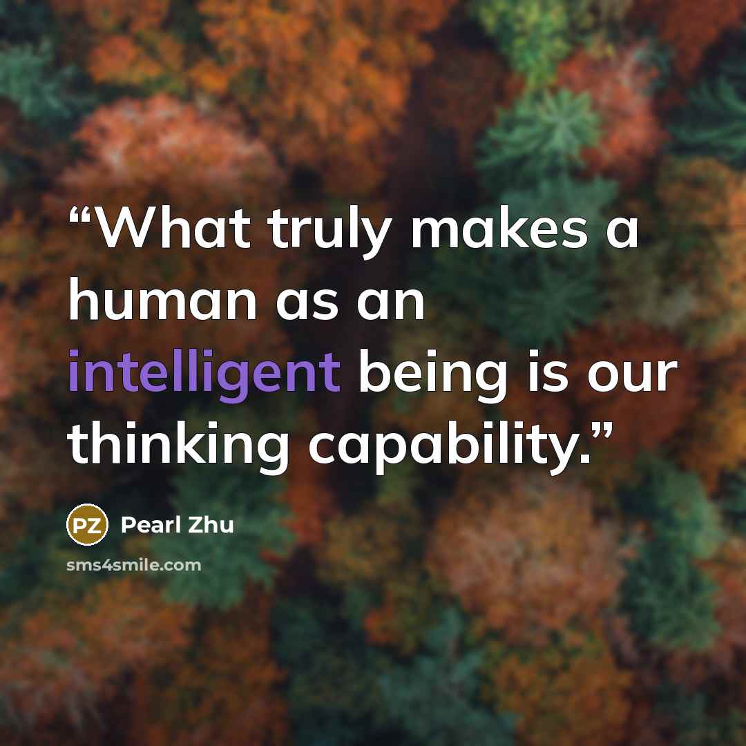 “What truly makes a human as an intelligent being is our thinking capability.” quote by Pearl Zhu