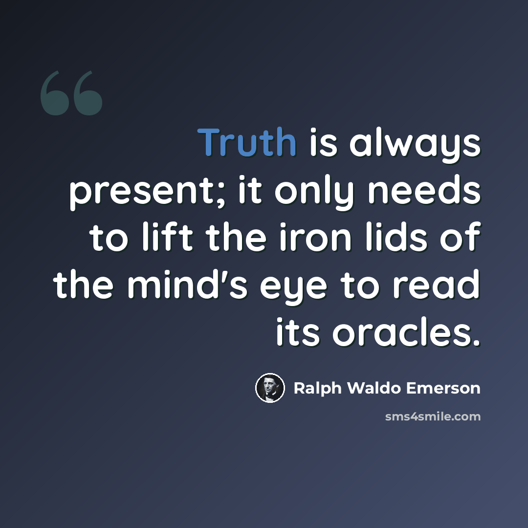 “Truth is always present; it only needs to lift the iron lids of the mind's eye to read its oracles.” quote by Ralph Waldo Emerson