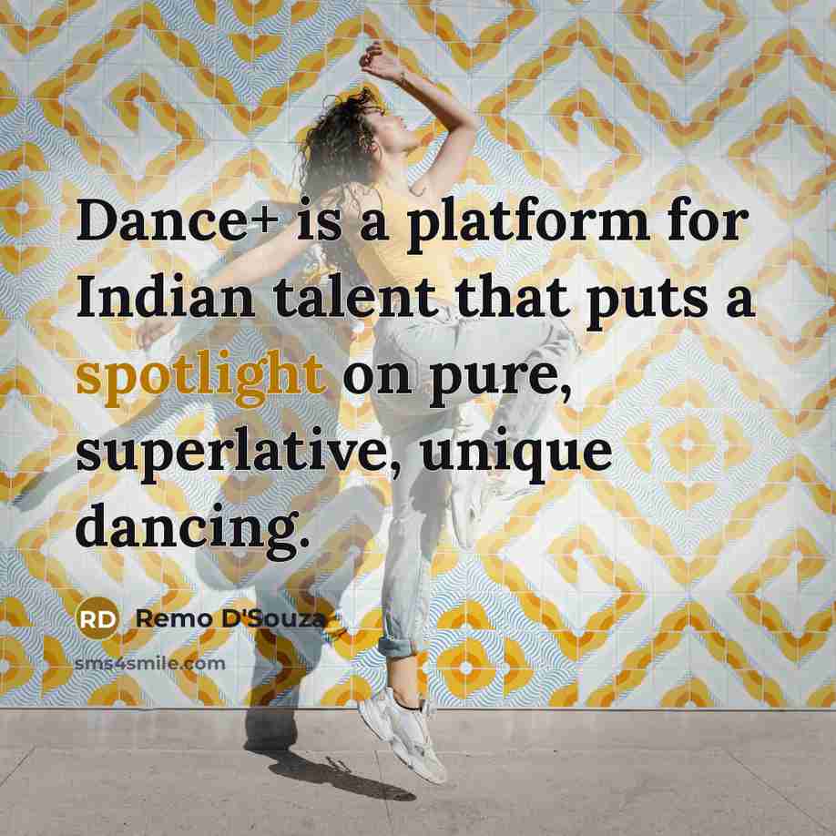 “Dance+ is a platform for Indian talent that puts a spotlight on pure, superlative, unique dancing.” quote by Remo D'Souza