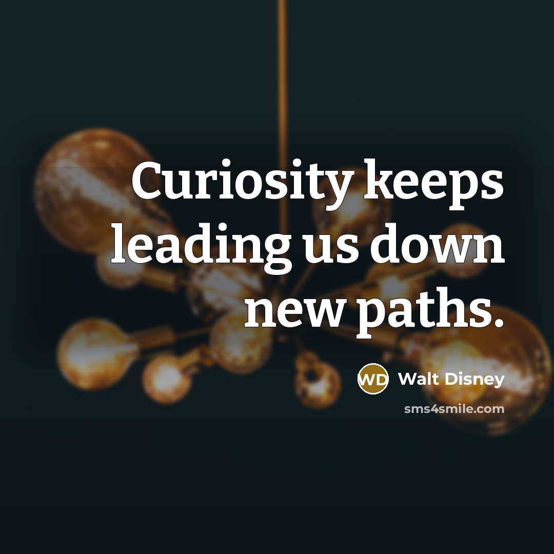 “Curiosity keeps leading us down new paths.” quote by Walt Disney