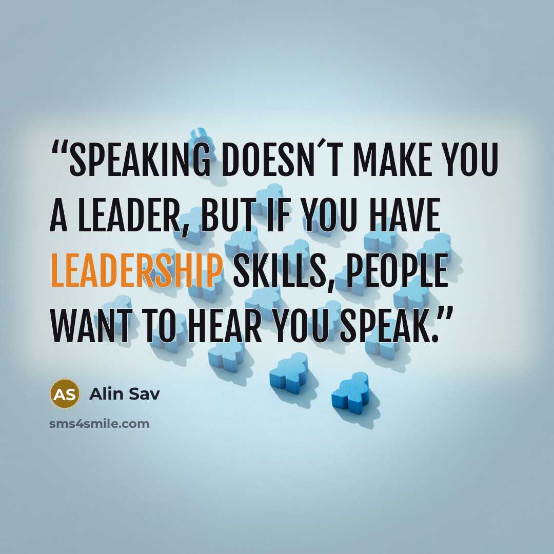 “Speaking doesn´t make you a Leader, but if you have Leadership skills, people want to hear you speak.” quote by Alin Sav