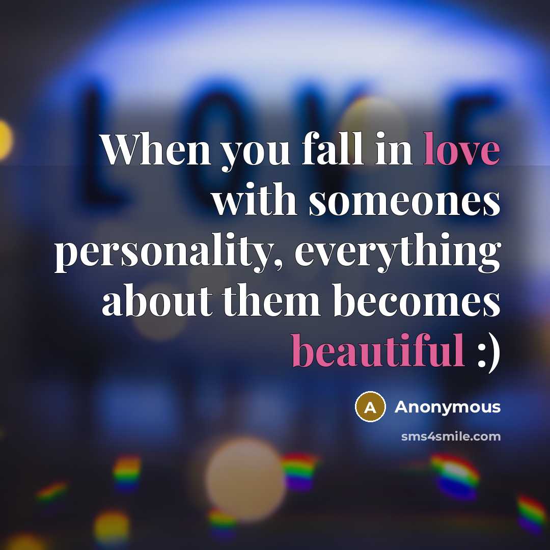 “When you fall in love with someones personality, everything about them becomes beautiful :)” quote by Anonymous