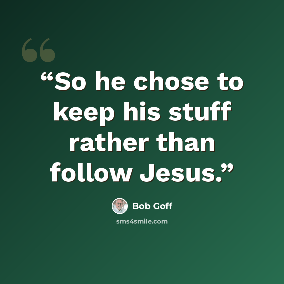 “So he chose to keep his stuff rather than follow Jesus.” quote by Bob Goff
