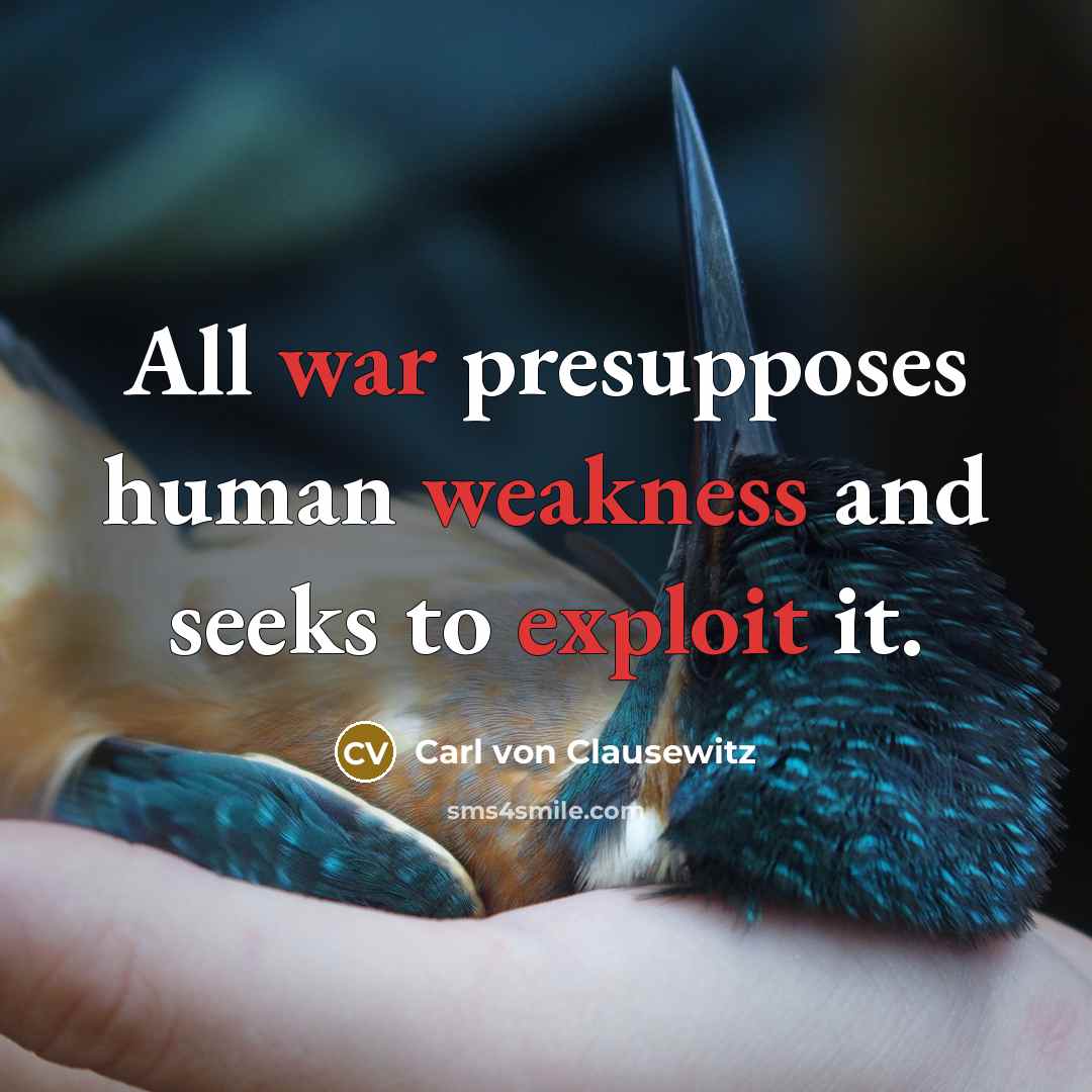 “All war presupposes human weakness and seeks to exploit it.” quote by Carl von Clausewitz