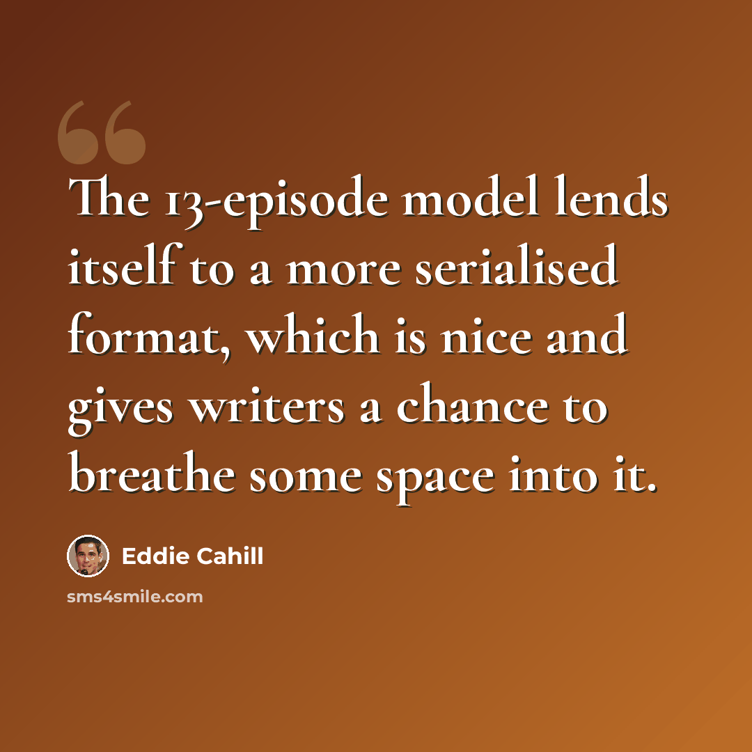 “The 13-episode model lends itself to a more serialised format, which is nice and gives writers a chance to breathe some space into it.” quote by Eddie Cahill