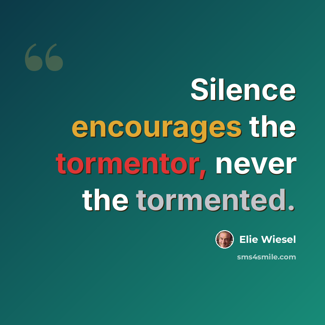 “Silence encourages the tormentor, never the tormented.” quote by Elie Wiesel