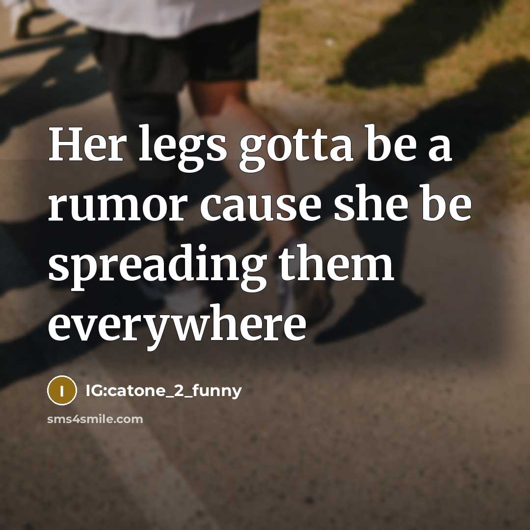“Her legs gotta be a rumor cause she be spreading them everywhere” quote by IG:catone_2_funny