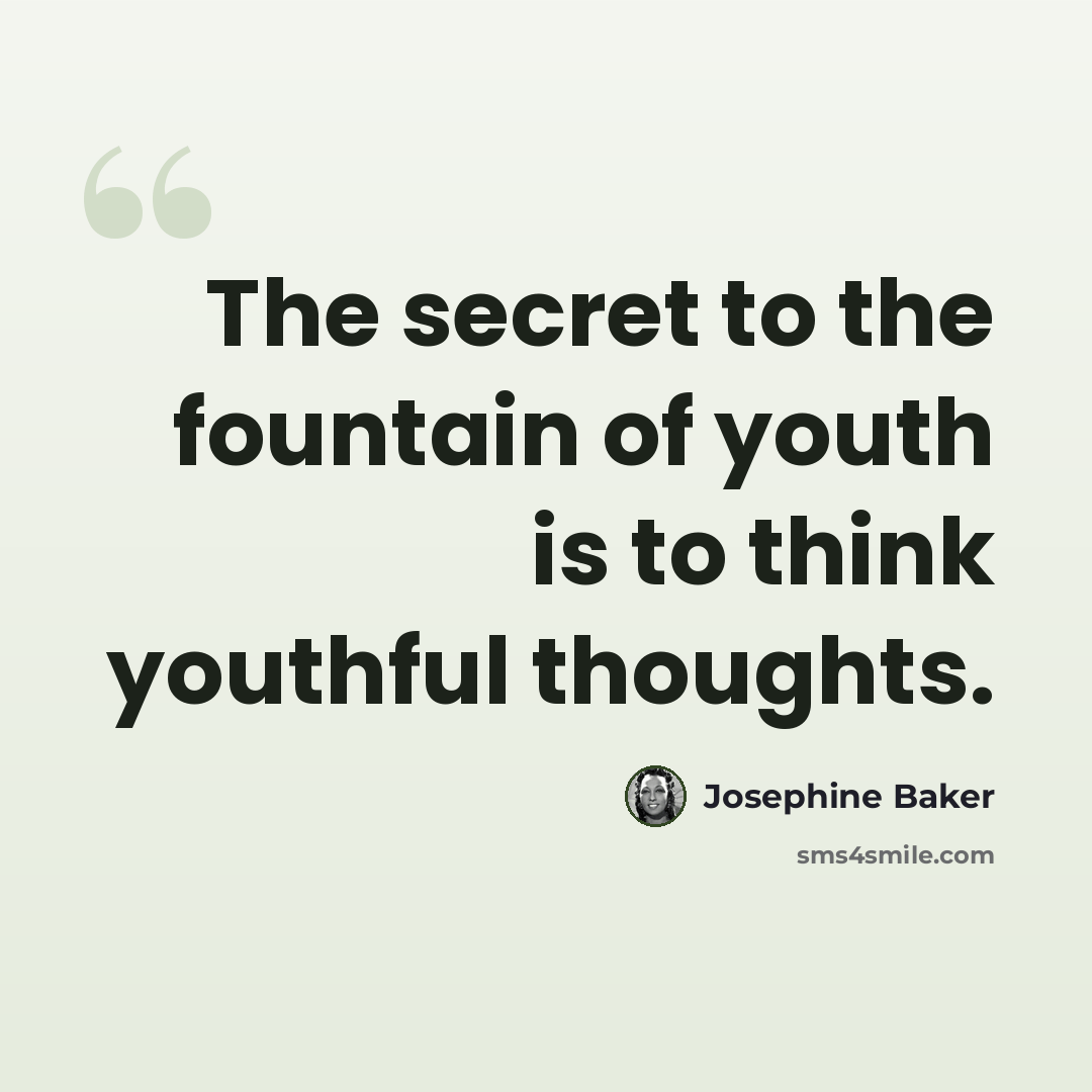 “The secret to the fountain of youth is to think youthful thoughts.” quote by Josephine Baker