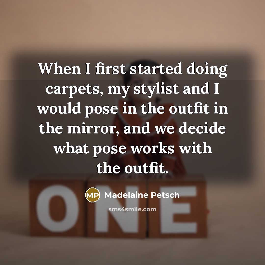 “When I first started doing carpets, my stylist and I would pose in the outfit in the mirror, and we decide what pose works with the outfit.” quote by Madelaine Petsch