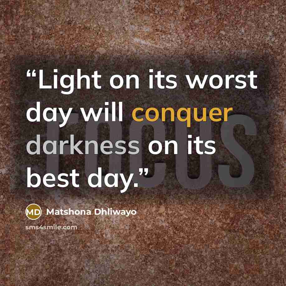 “Light on its worst day will conquer darkness on its best day.” quote by Matshona Dhliwayo