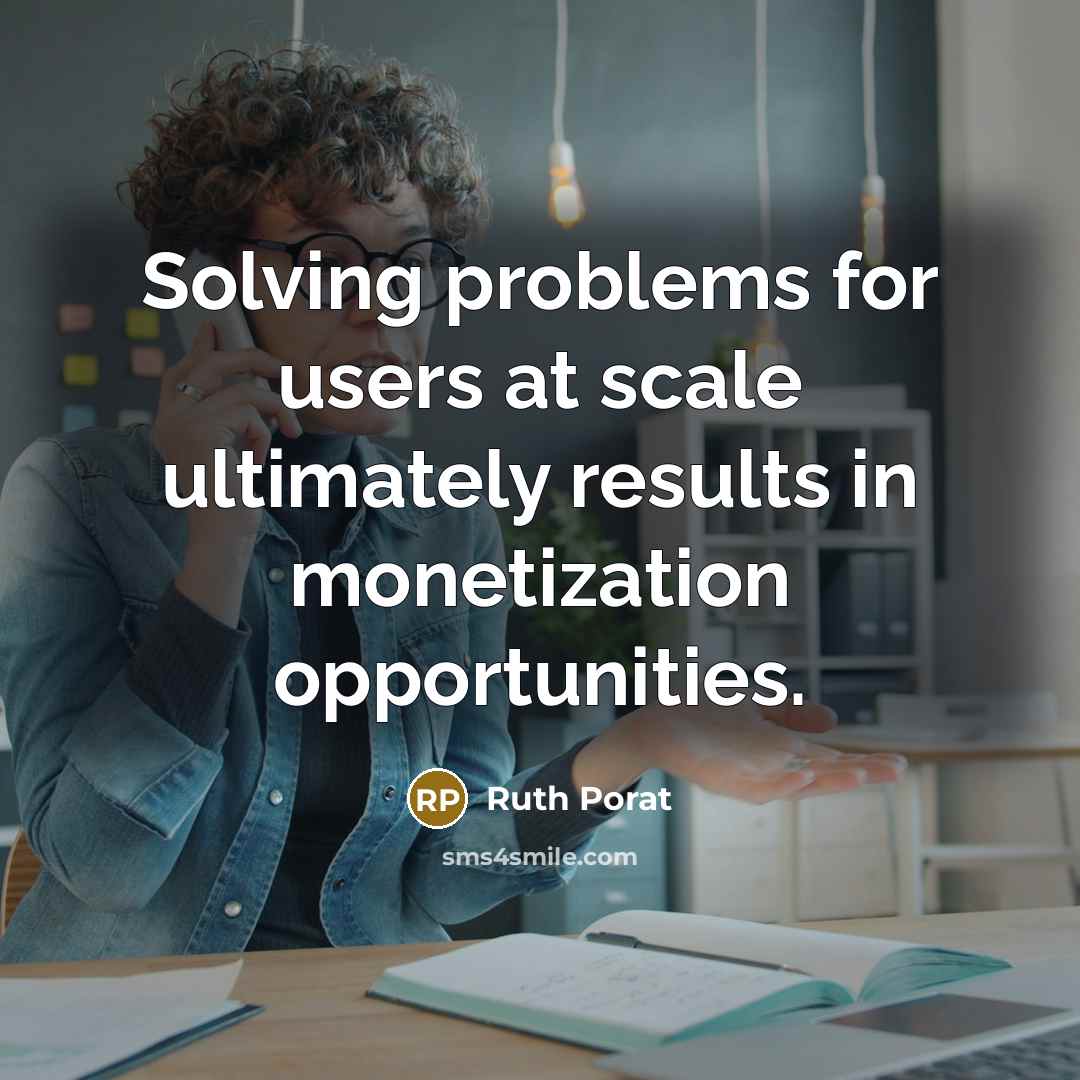“Solving problems for users at scale ultimately results in monetization opportunities.” quote by Ruth Porat