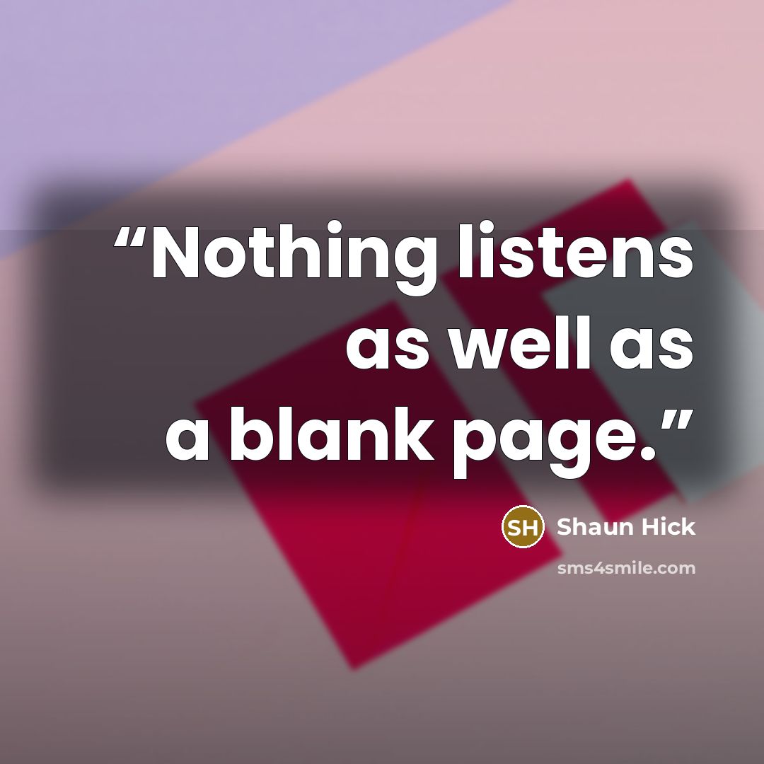 “Nothing listens as well as a blank page.” quote by Shaun Hick
