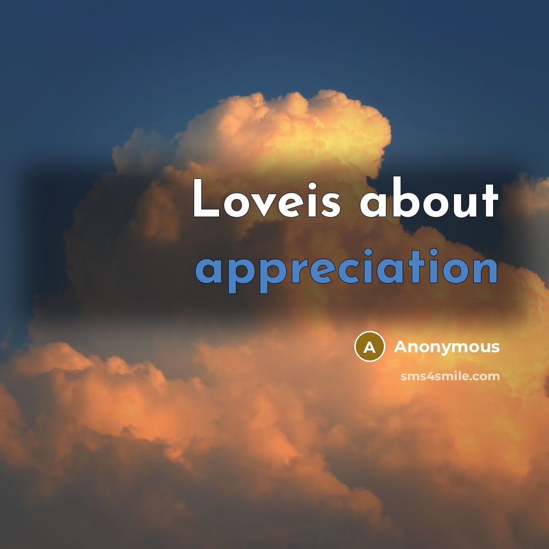 “Loveis about appreciation” quote by Anonymous