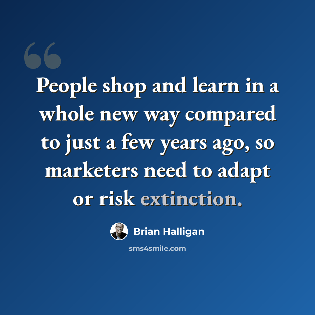 “People shop and learn in a whole new way compared to just a few years ago, so marketers need to adapt or risk extinction.” quote by Brian Halligan