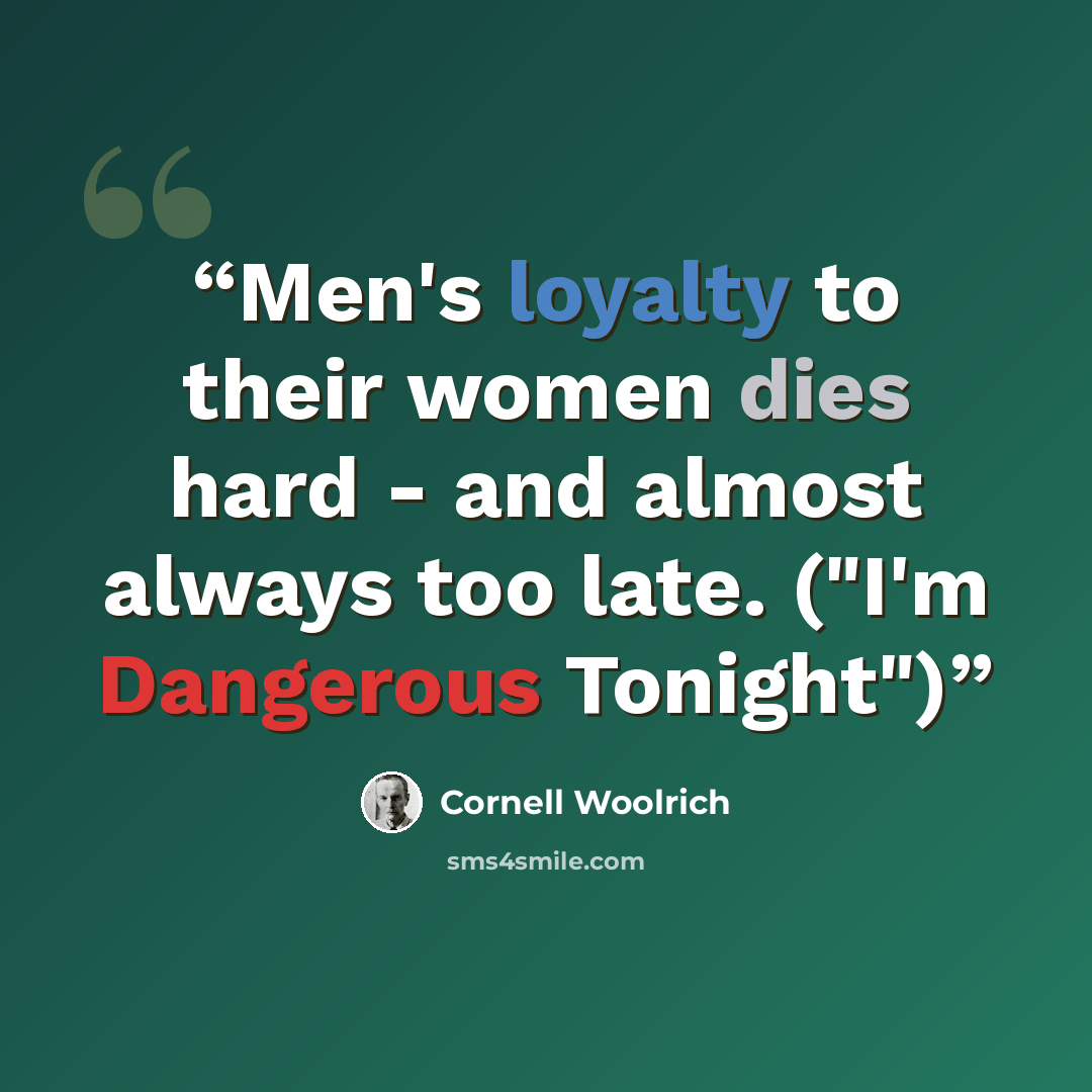 “Men's loyalty to their women dies hard - and almost always too late. ("I'm Dangerous Tonight")” quote by Cornell Woolrich