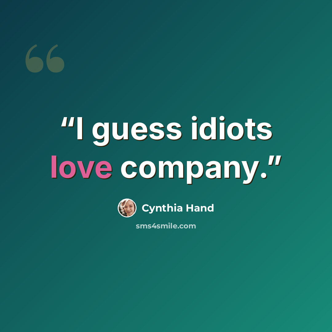 “I guess idiots love company.” quote by Cynthia Hand