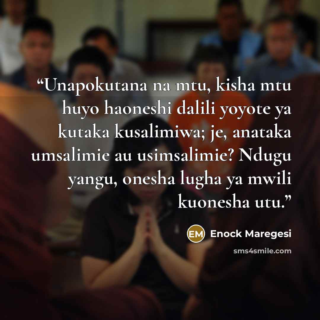 “Unapokutana na mtu, kisha mtu huyo haoneshi dalili yoyote ya kutaka kusalimiwa; je, anataka umsalimie au usimsalimie? Ndugu yangu, onesha lugha ya mwili kuonesha utu.” quote by Enock Maregesi