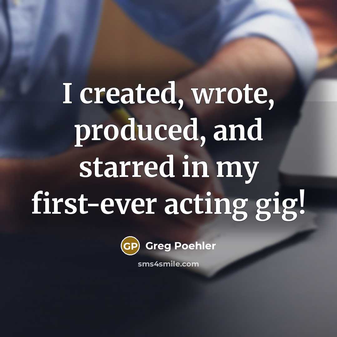 “I created, wrote, produced, and starred in my first-ever acting gig!” quote by Greg Poehler