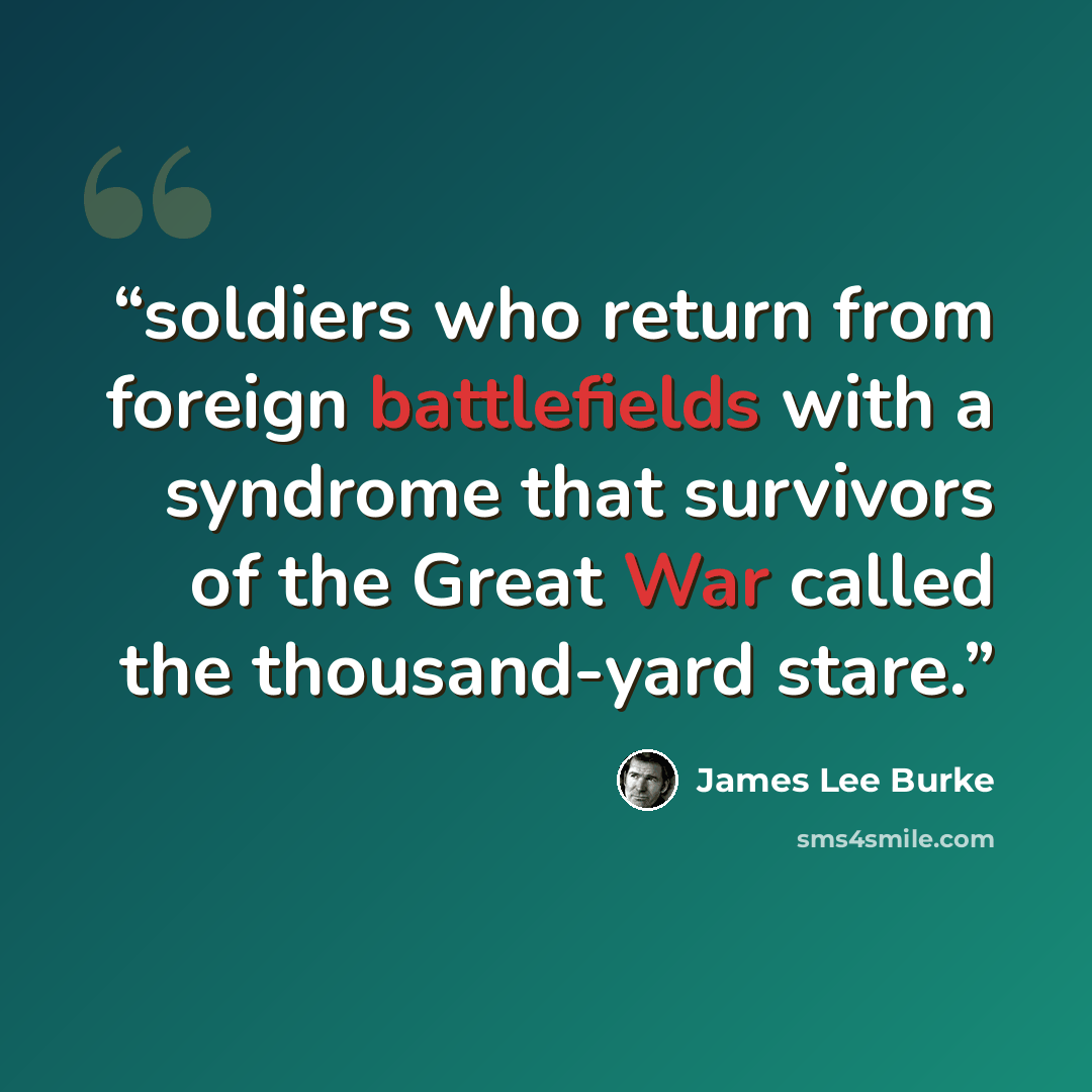 “soldiers who return from foreign battlefields with a syndrome that survivors of the Great War called the thousand-yard stare.” quote by James Lee Burke