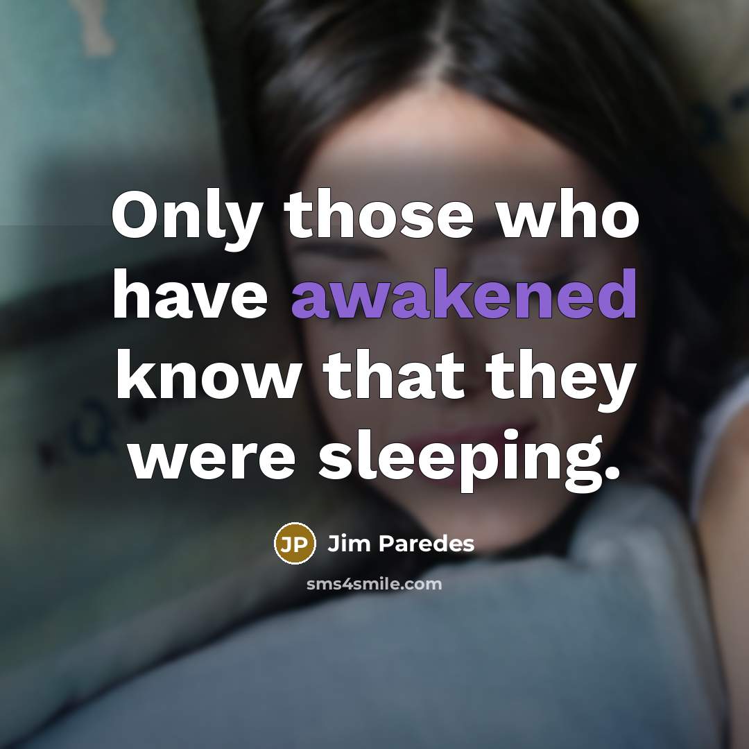 “Only those who have awakened know that they were sleeping.” quote by Jim Paredes