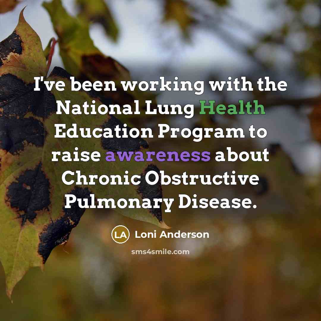“I've been working with the National Lung Health Education Program to raise awareness about Chronic Obstructive Pulmonary Disease.” quote by Loni Anderson