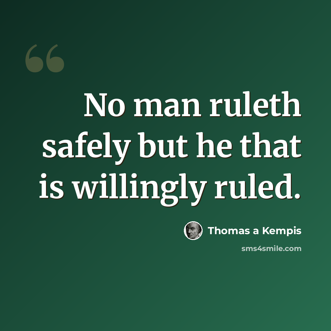 “No man ruleth safely but he that is willingly ruled.” quote by Thomas a Kempis