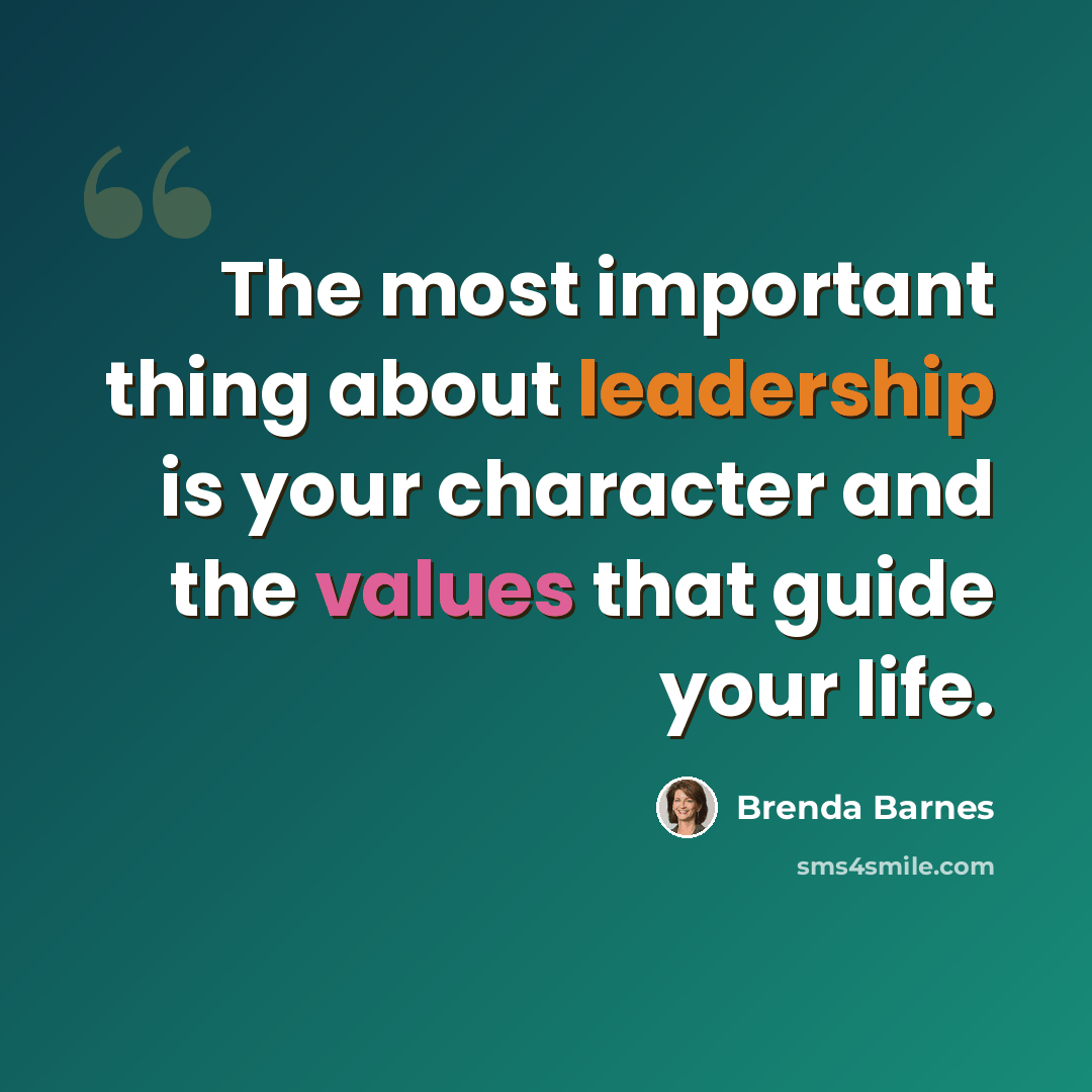“The most important thing about leadership is your character and the values that guide your life.” quote by Brenda Barnes