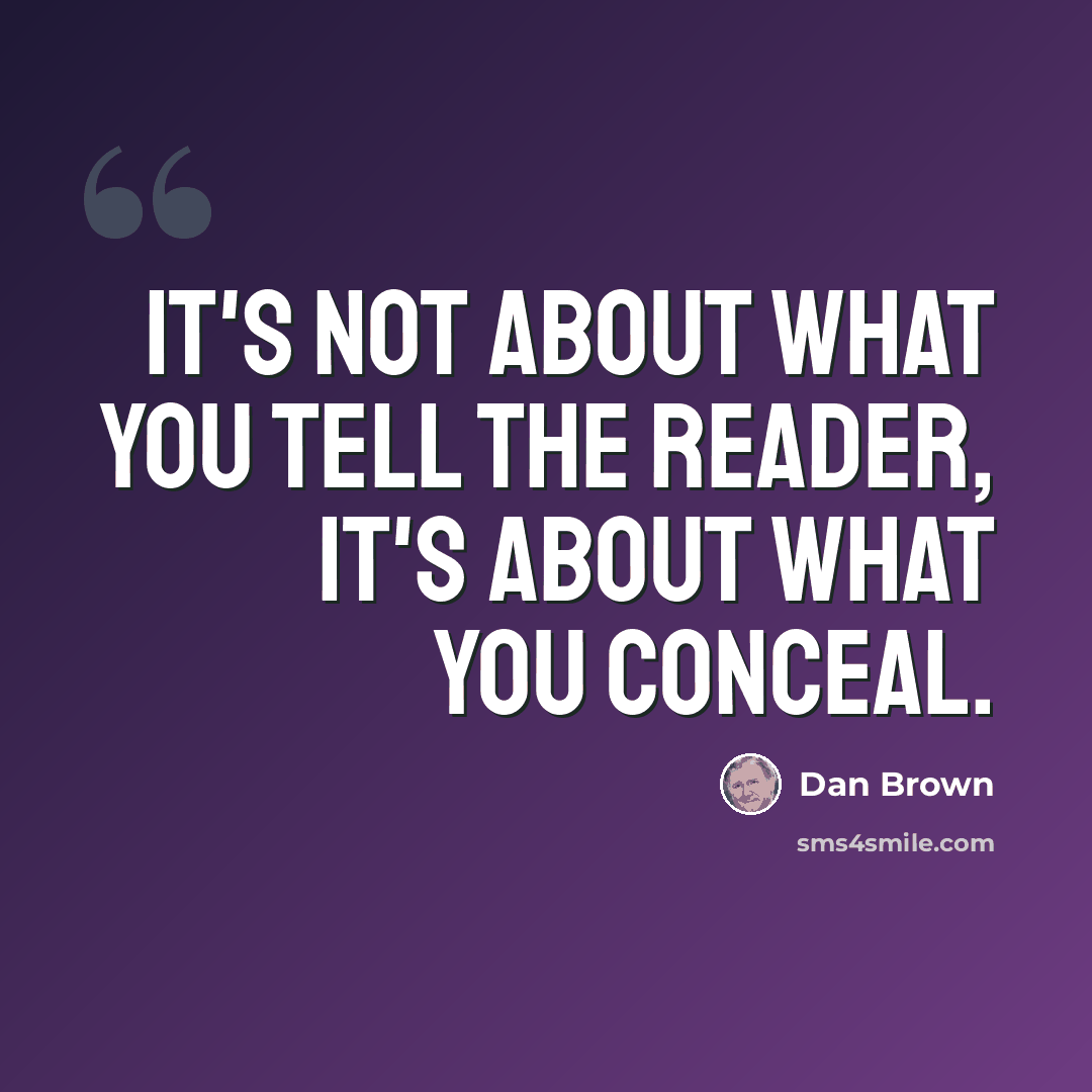 “It's not about what you tell the reader, it's about what you conceal.” quote by Dan Brown