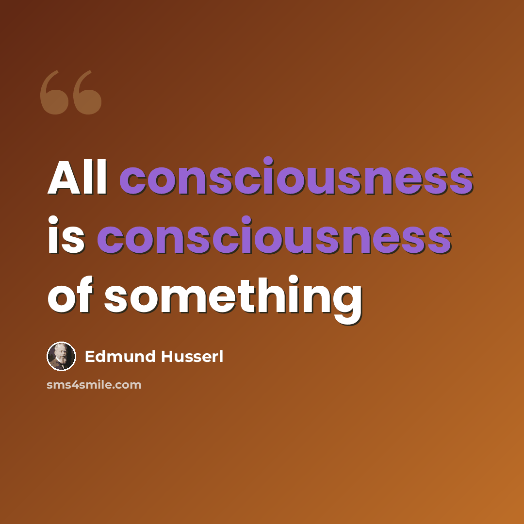 “All consciousness is consciousness of something” quote by Edmund Husserl