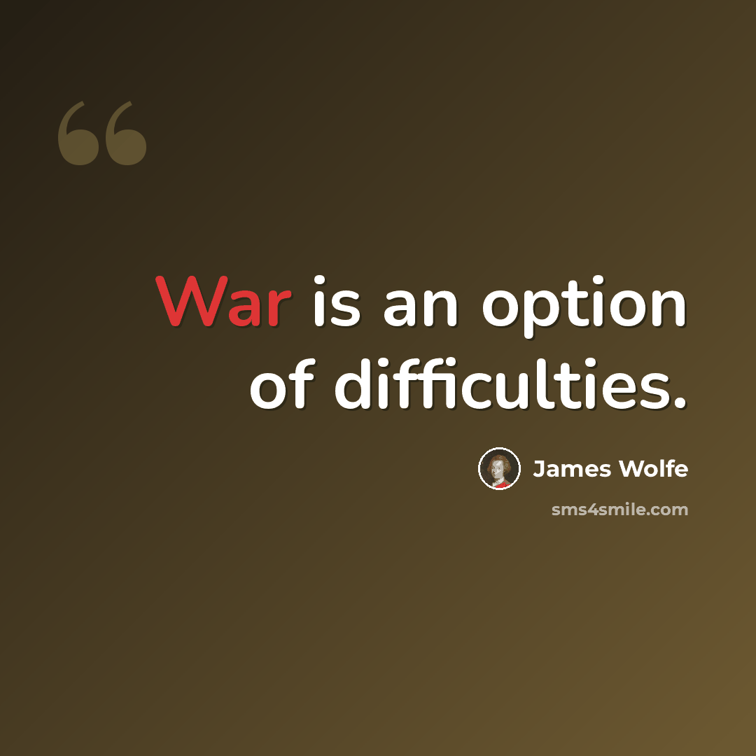 “War is an option of difficulties.” quote by James Wolfe
