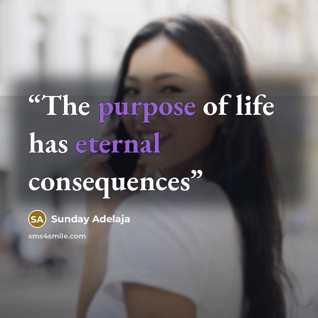 “The purpose of life has eternal consequences” quote by Sunday Adelaja