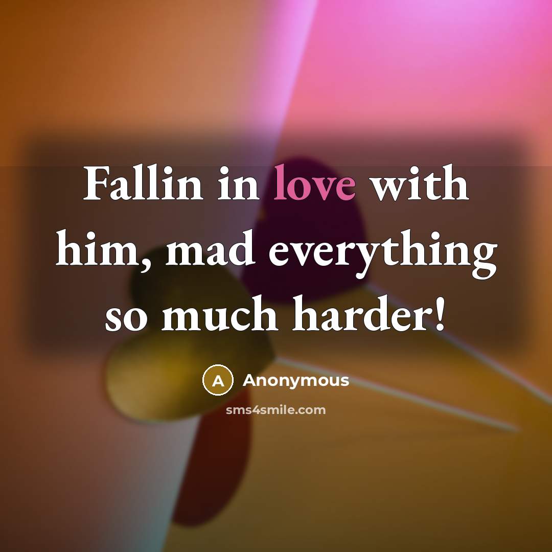 “Fallin in love with him, mad everything so much harder!” quote by Anonymous