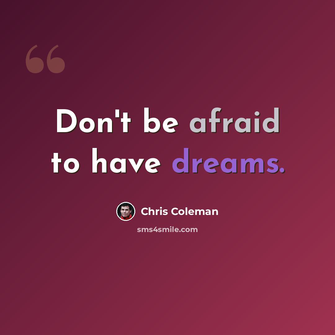 “Don't be afraid to have dreams.” quote by Chris Coleman
