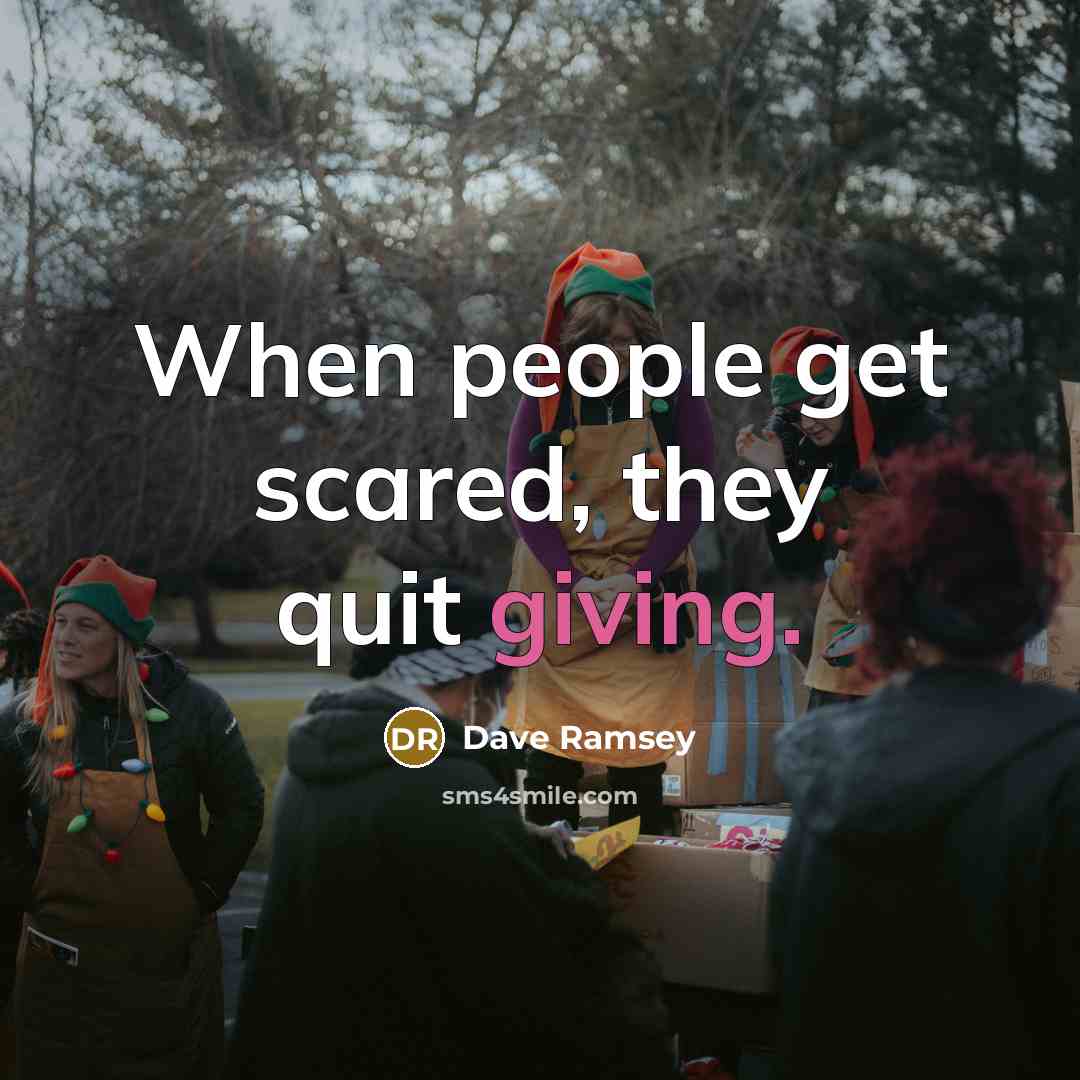 “When people get scared, they quit giving.” quote by Dave Ramsey