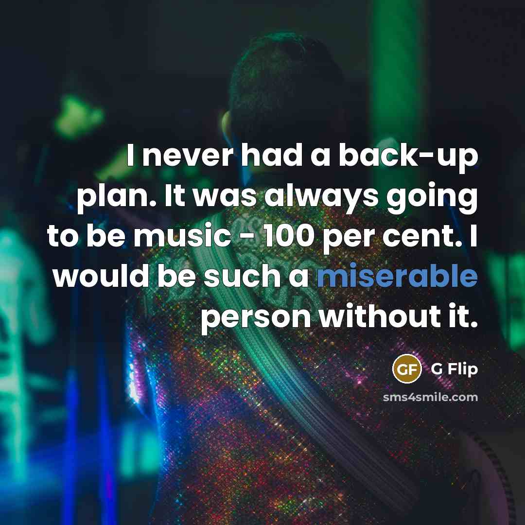 “I never had a back-up plan. It was always going to be music - 100 per cent. I would be such a miserable person without it.” quote by G Flip