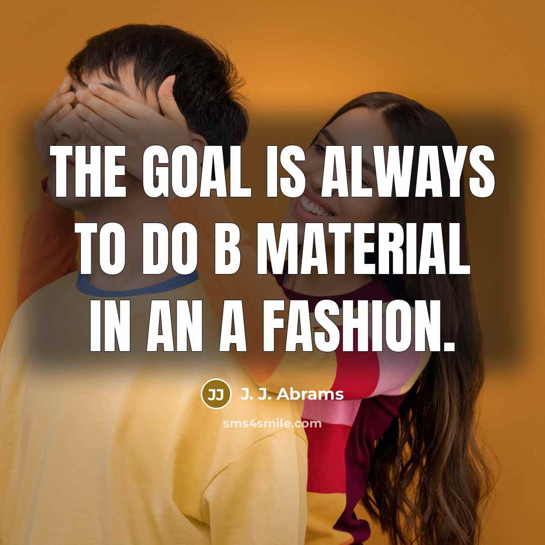“The goal is always to do B material in an A fashion.” quote by J. J. Abrams