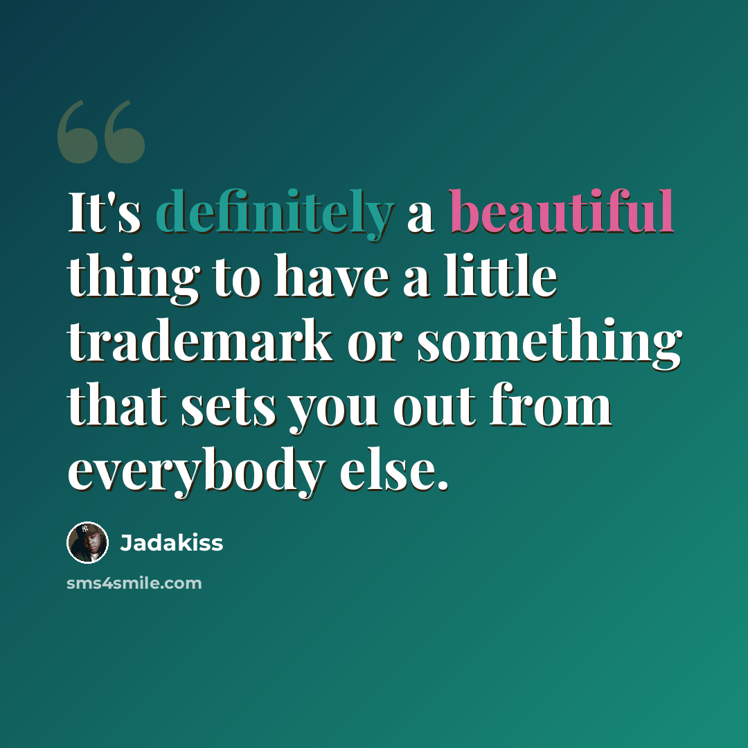 “It's definitely a beautiful thing to have a little trademark or something that sets you out from everybody else.” quote by Jadakiss
