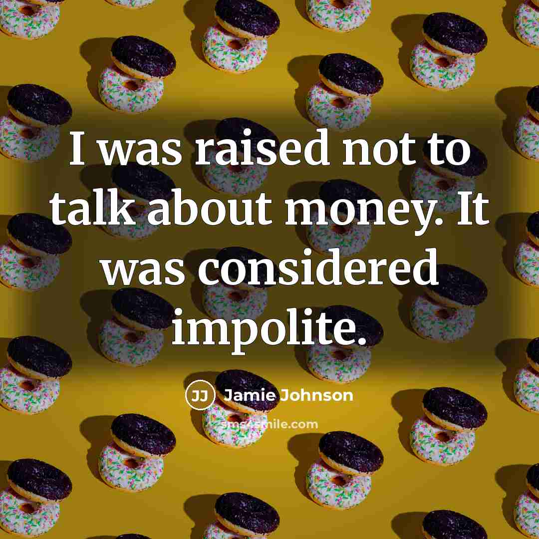 “I was raised not to talk about money. It was considered impolite.” quote by Jamie Johnson