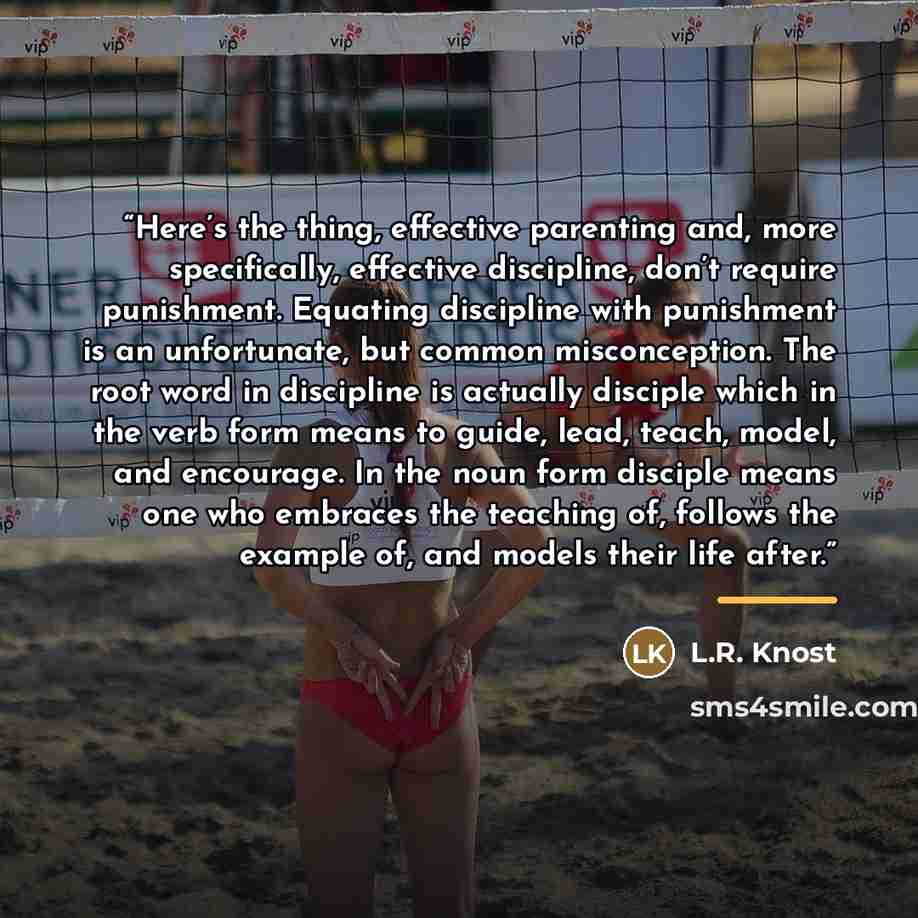 “Here’s the thing, effective parenting and, more specifically, effective discipline, don’t require punishment. Equating discipline with punishment is an unfortunate, but common misconception. The root word in discipline is actually disciple which in the verb form means to guide, lead, teach, model…” quote by L.R. Knost