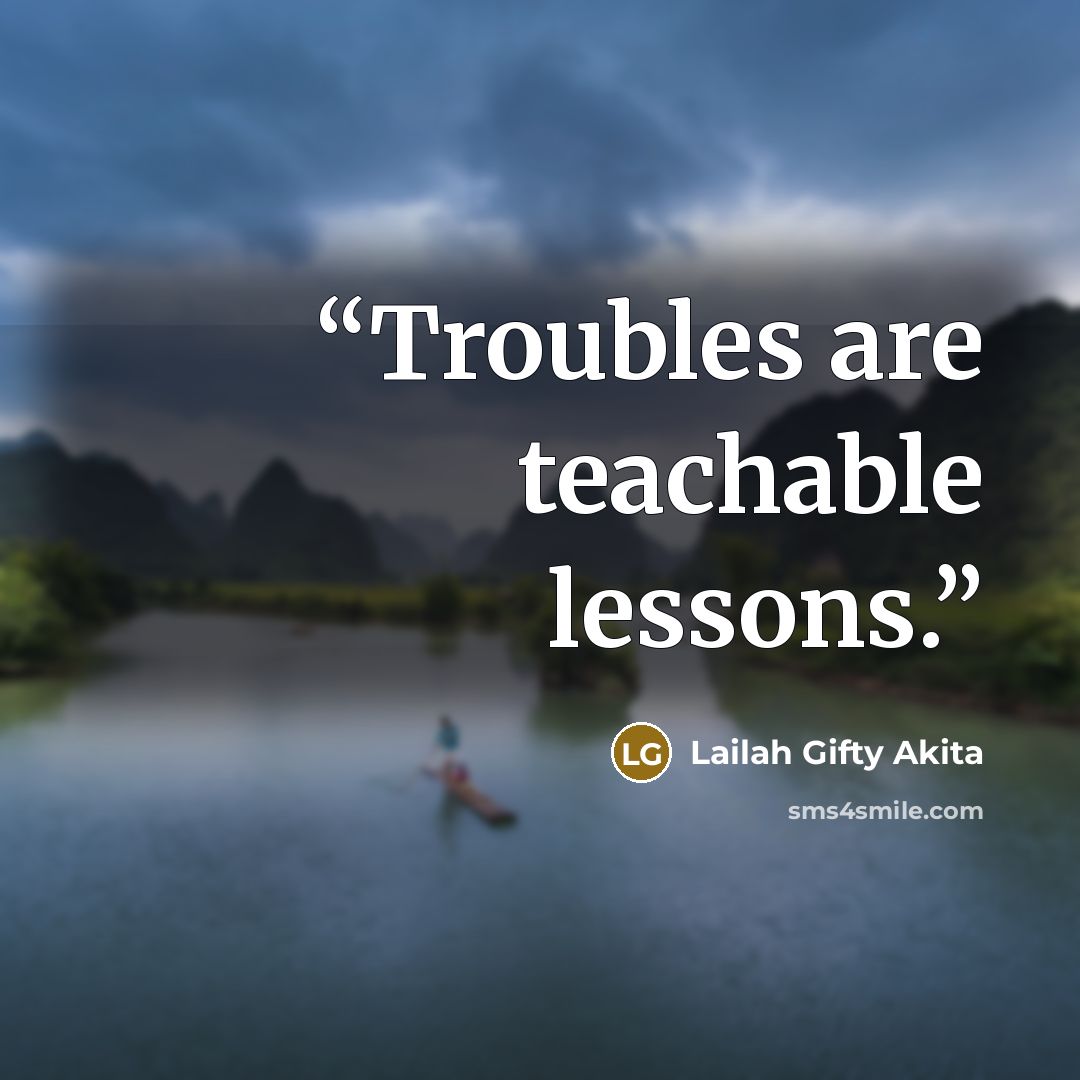 “Troubles are teachable lessons.” quote by Lailah Gifty Akita