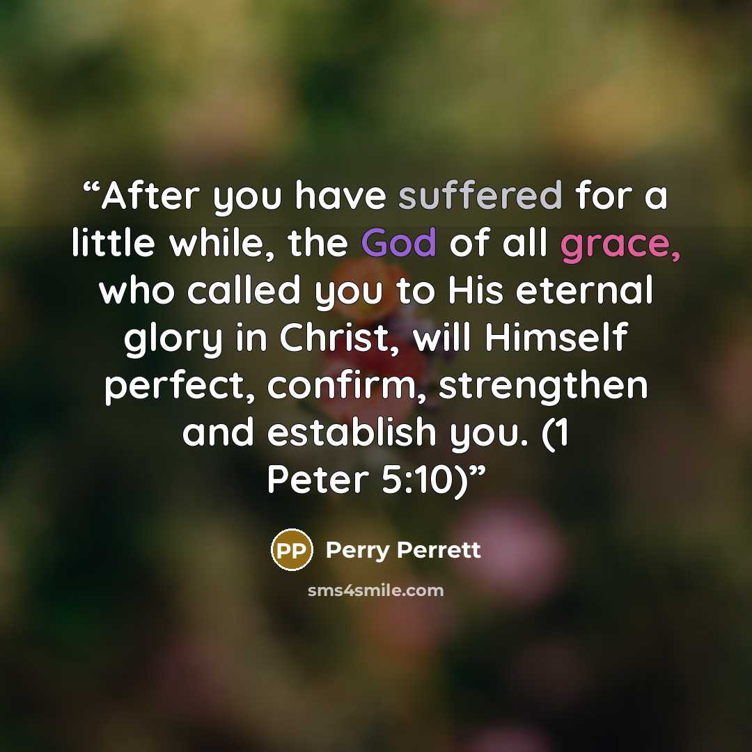 “After you have suffered for a little while, the God of all grace, who called you to His eternal glory in Christ, will Himself perfect, confirm, strengthen and establish you. (1 Peter 5:10)” quote by Perry Perrett