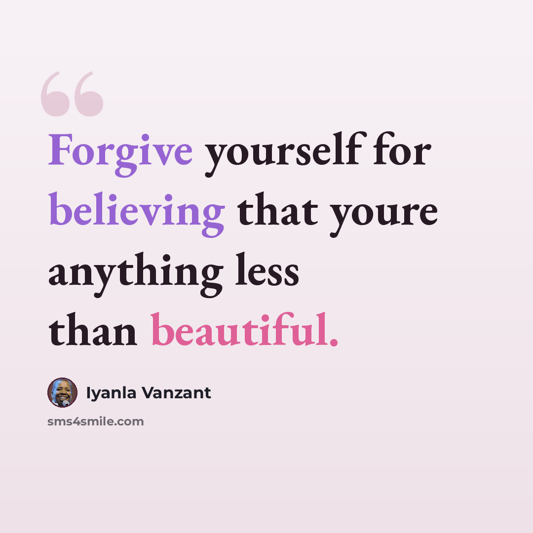 “Forgive yourself for believing that youre anything less than beautiful.” quote by Iyanla Vanzant