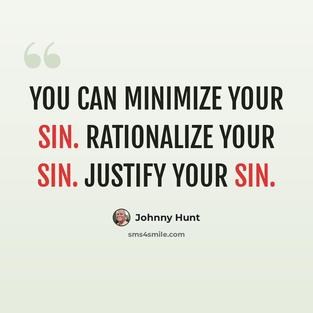 “You can minimize your sin. Rationalize your sin. Justify your sin.” quote by Johnny Hunt