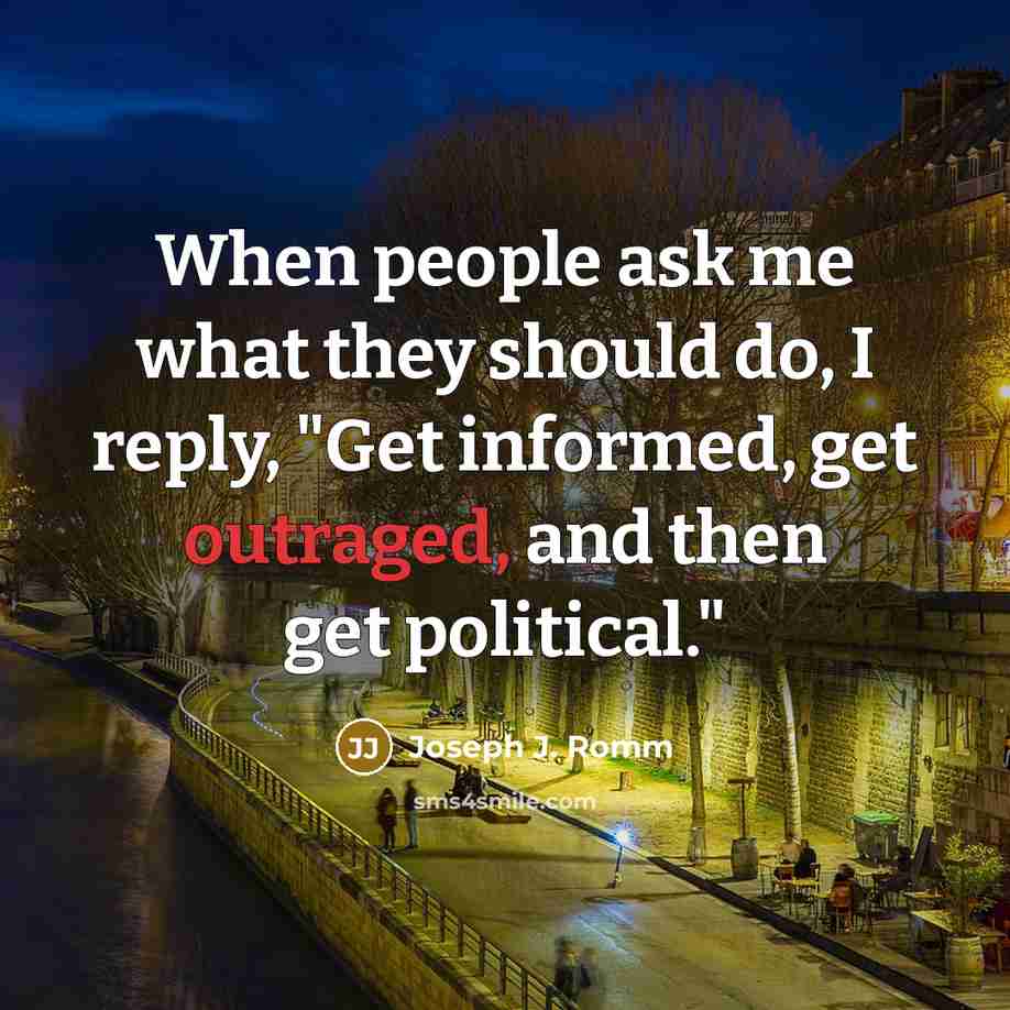 “When people ask me what they should do, I reply, "Get informed, get outraged, and then get political."” quote by Joseph J. Romm