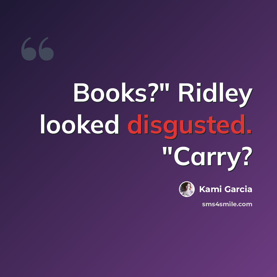 “Books?" Ridley looked disgusted. "Carry?” quote by Kami Garcia