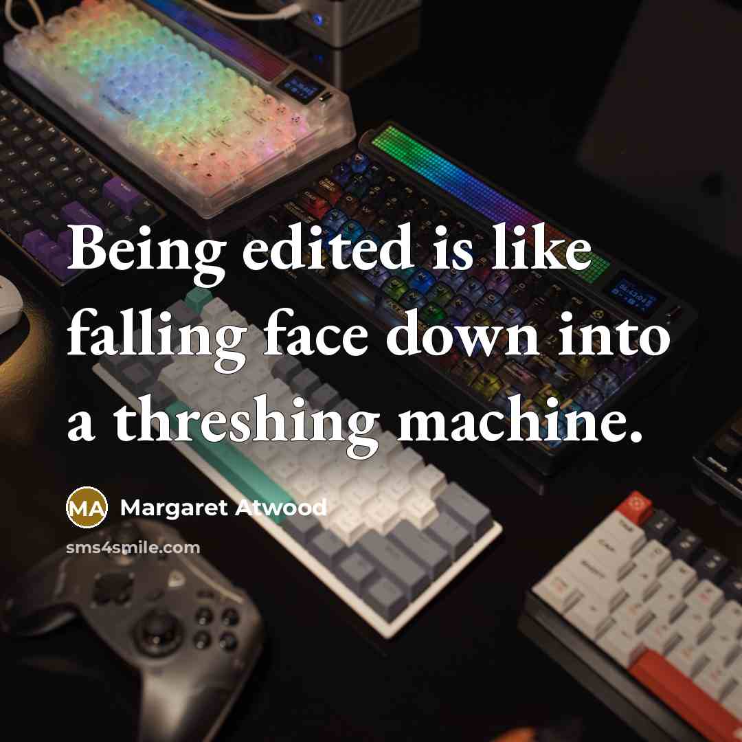 “Being edited is like falling face down into a threshing machine.” quote by Margaret Atwood