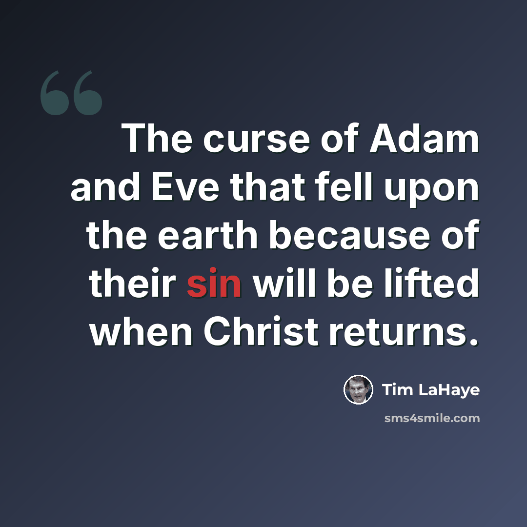 “The curse of Adam and Eve that fell upon the earth because of their sin will be lifted when Christ returns.” quote by Tim LaHaye