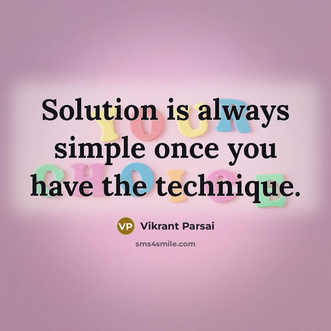 “Solution is always simple once you have the technique.” quote by Vikrant Parsai