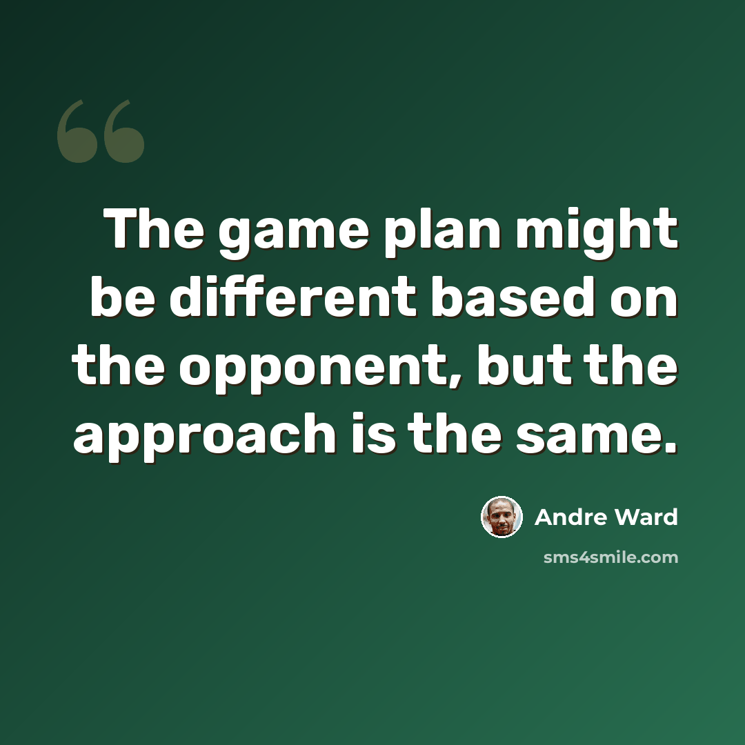 “The game plan might be different based on the opponent, but the approach is the same.” quote by Andre Ward